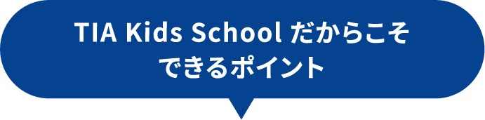 TIA Kids Schoolだからこそできるポイント