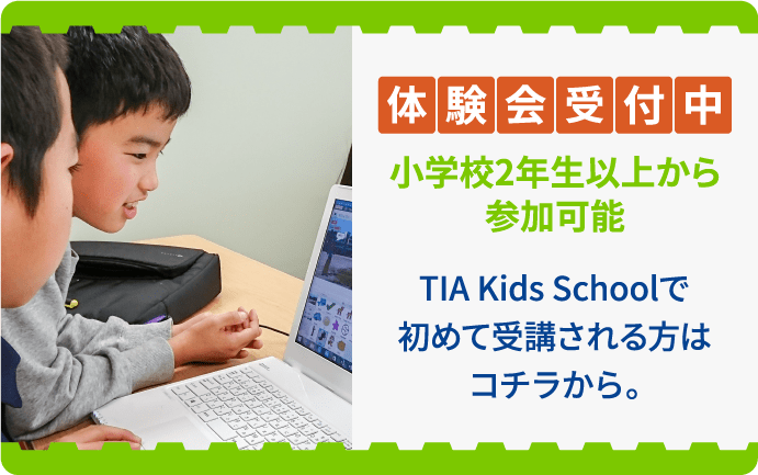 体験会受付中 小学校2年生以上から参加可能 TIA Kids Schoolで初めて受講される方はコチラから。
